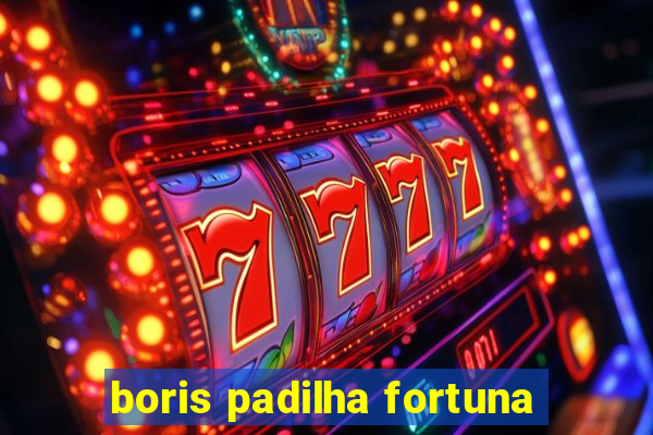 boris padilha fortuna